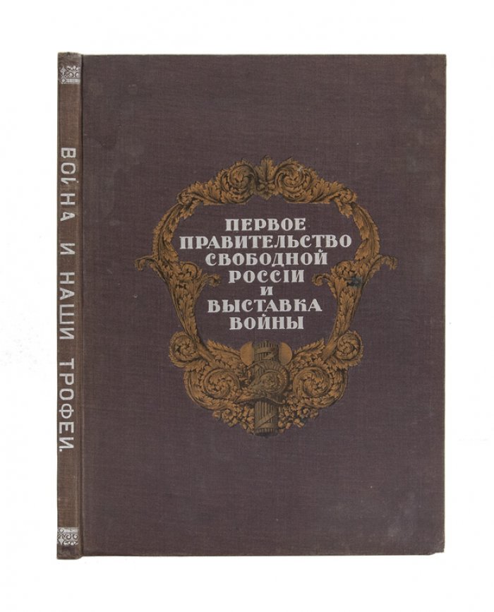 Первое правительство свободной России и выставка войны: альбом-каталог к выставке «Война и наши трофеи» (1915–1917)